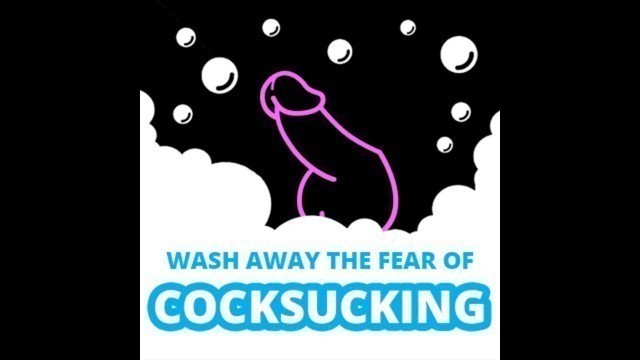 Wash away the Fear of Cock Sucking